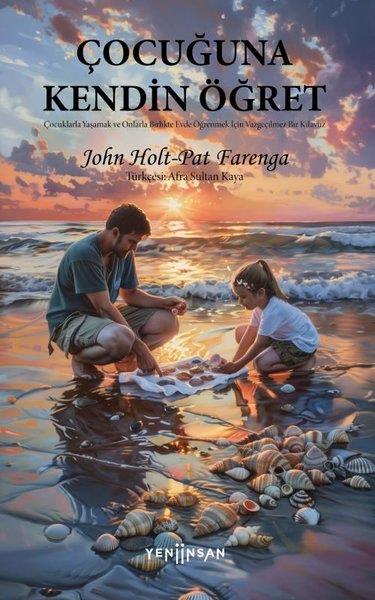 John HoltAile - ÇocukÇocuğuna Kendin Öğret - Çocuklarla Yaşamak ve Onlarla Birlikte Evde Öğrenmek İçin Vazgeçilmez Bir Kılavuz