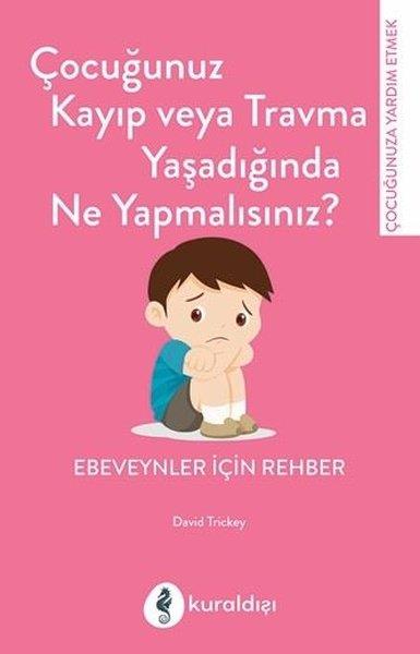 David TrickeyAile - ÇocukÇocuğunuz Kayıp veya Travma Yaşadığında Ne Yapmalısınız? Ebeveynler İçin Rehber