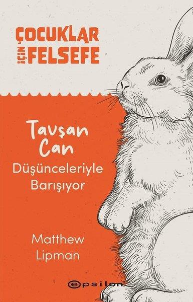 Matthew LipmanÇocuk Hikaye KitaplarıÇocuklar İçin Felsefe - Tavşan Can Düşünceleriyle Barışıyor