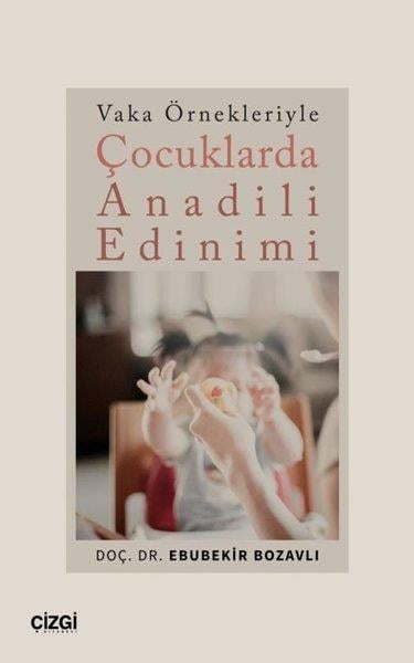 Ebubekir BozavlıEğitimÇocuklarda Anadili Edinimi - Vaka Örnekleriyle