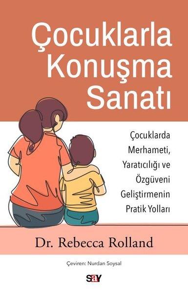 Rebecca RollandAile - ÇocukÇocuklarla Konuşma Sanatı: Çocuklarda Merhameti Yaratıcılığı ve Özguveni Geliştirmenin Pratik Yoll