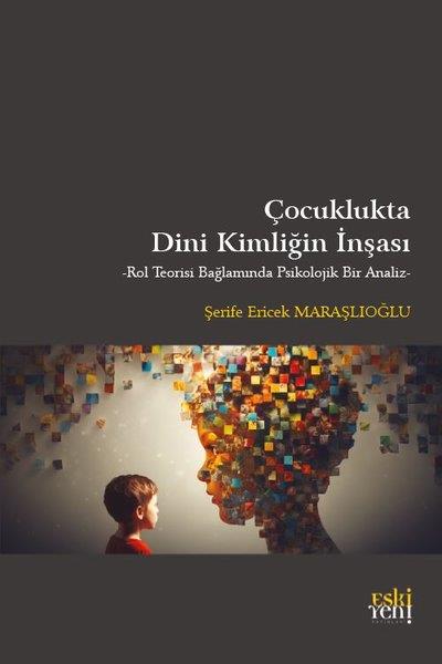 Şerife Ericek MaraşlıoğluAile - ÇocukÇocuklukta Dini Kimliğin İnşası - Rol Teorisi Bağlamında Psikolojik Bir Analiz