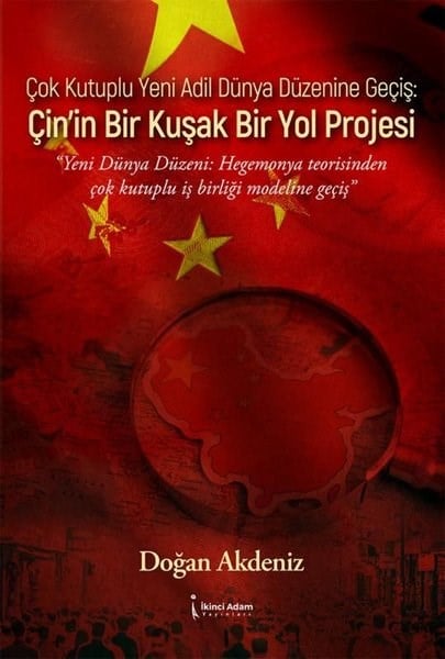 Doğan AkdenizDünya Siyaseti ve PolitikasıÇok Kutuplu Yeni Adil Dünya Düzenine Geçiş: Çin'in Bir Kuşak Bir Yol Projesi