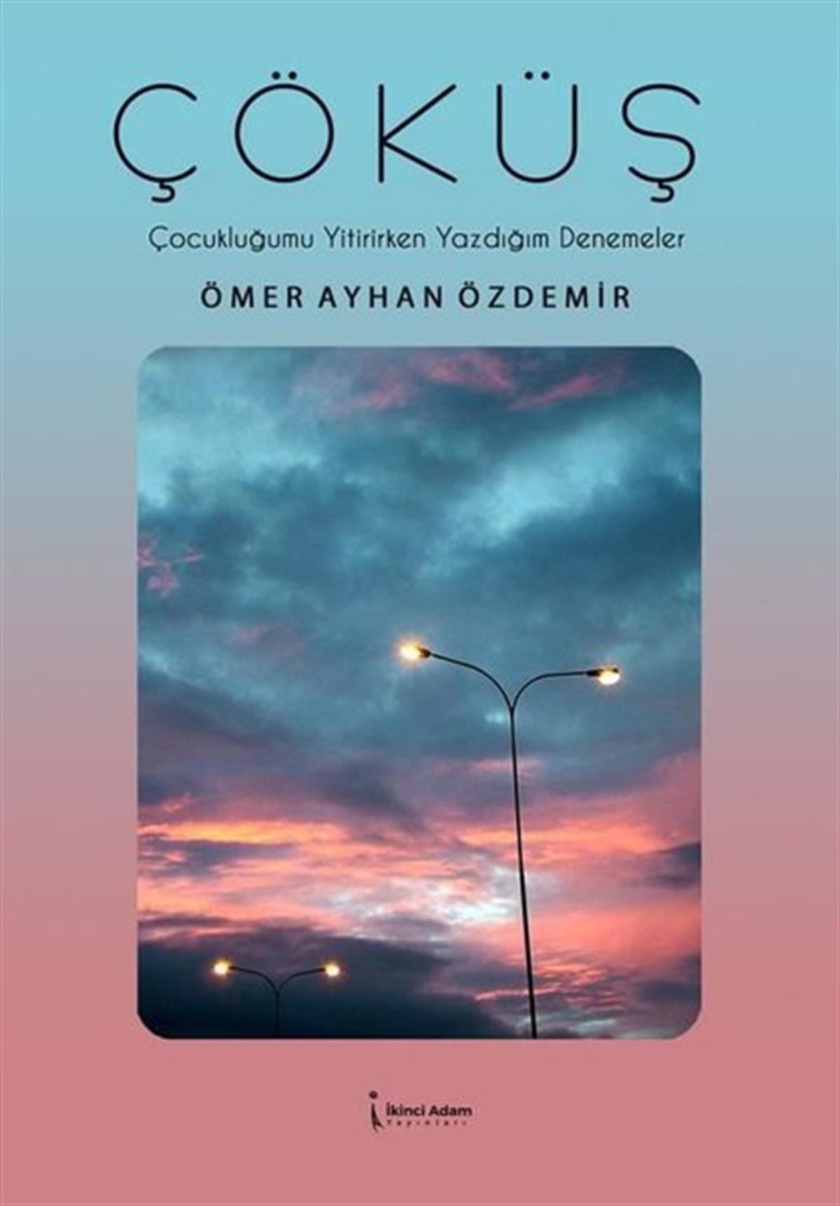 Ömer Ayhan ÖzdemirDeneme KitaplarıÇöküş: Çocukluğumu Yitirirken Yazdığım Denemeler