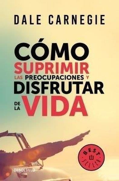 Dale CarnegiePersonal DevelopmentComo suprimir las preocupaciones y disfrutar de la vida / How to Stop Worrying a nd Start Living