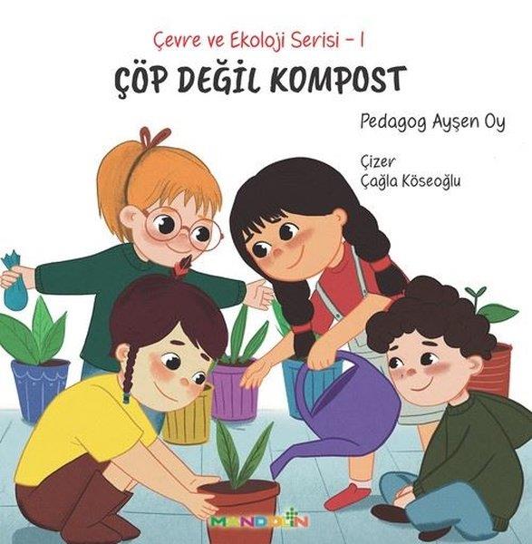 Ayşen OyEgitim Etkinlik KitaplariÇöp Değil Kompost - Çevre ve Ekoloji Serisi 1