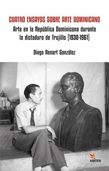 Diego Renart GonzalezArtCuatro Ensayos Sobre Arte Dominicano - Arte en la Republica Dominicana durante la dictadura de Truji