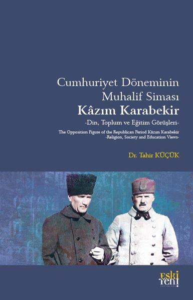 Tahir KüçükTürkiye ve Cumhuriyet Tarihi KitaplarıCumhuriyet Döneminin Muhalif Siması: Kazım Karabekir - Din Toplum ve Eğitim Görüşleri