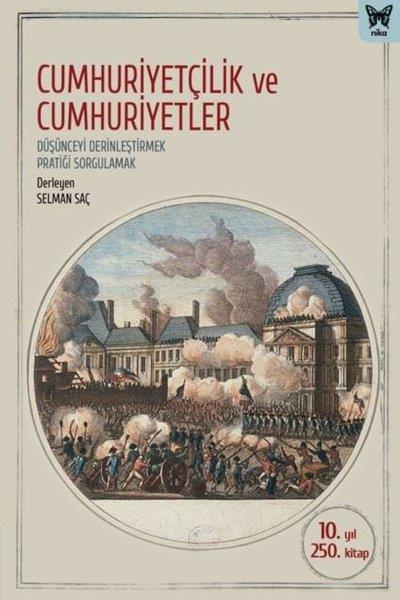 Selman SaçTürkiye ve Cumhuriyet Tarihi KitaplarıCumhuriyetçilik ve Cumhuriyetler: Düşünceyi Derinleştirmek Pratiği Sorgulamak