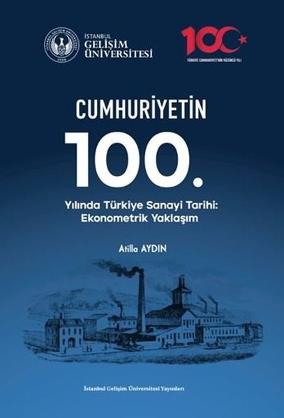 Atilla AydınDigerCumhuriyetin 100. Yılında Türkiye Sanayi Tarihi: Ekonometrik Yaklaşım