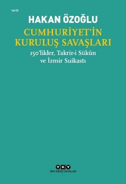 Hakan ÖzoğluTürkiye ve Cumhuriyet Tarihi KitaplarıCumhuriyet'in Kuruluş Savaşları - 150'likler Takrir-i Sükun ve İzmir Suikastı
