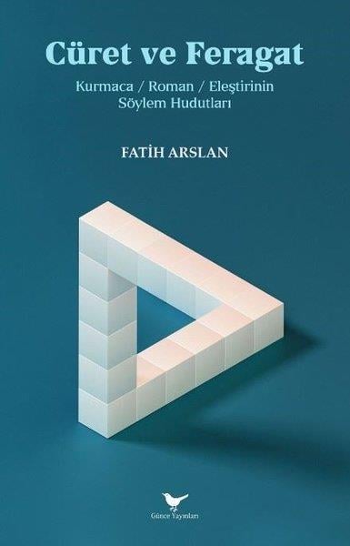 Fatih ArslanEleştiri & Kuram & İnceleme KitaplarıCüret ve Feragat - Kurmaca Roman Eleştirinin Söylem Hudutları
