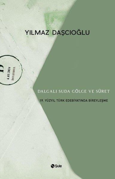 Yılmaz DaşcıoğluKritik & Theorie & AnalyseDalgalı Suda Gölge ve Suret - 19.Yüzyıl Türk Edebiyatında Bireyleşme