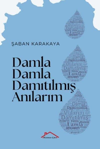 Şaban KarakayaAnı & Mektup & Günlük KitaplarıDamla Damla Damıtılmış Anılarım