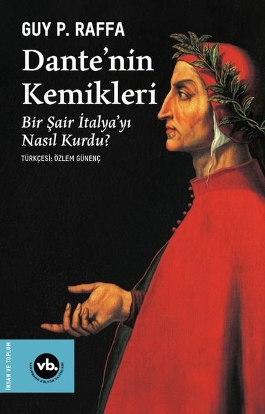 Guy P. RaffaKritik & Theorie & AnalyseDante'nin Kemikleri: Bir Sair Italya'yı Nasıl Kurdu?