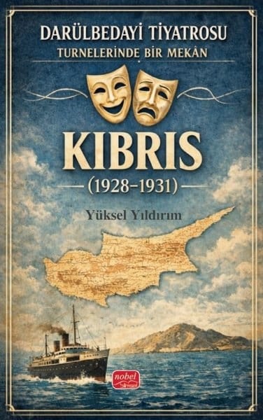 Yüksel YıldırımTürk OyunlarıDarülbedayi Tiyatrosu Turnelerinde Bir Mekan: Kıbrıs (1928 - 1931)