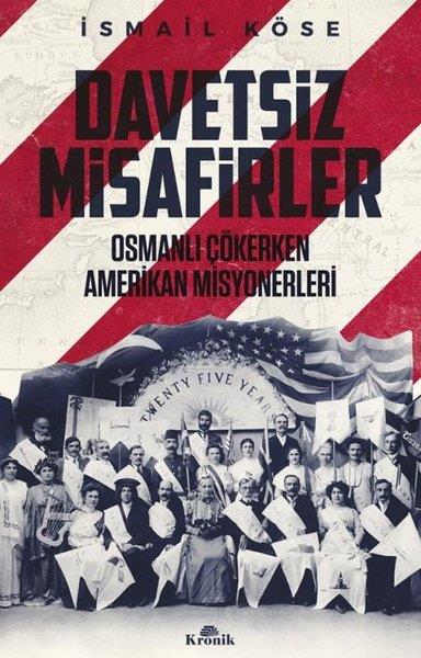İsmail KöseOsmanli TarihiDavetsiz Misafirler - Osmanlı Çökerken Amerikan Misyonerleri