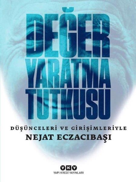 Nejat EczacıbaşıTarihi Biyografi ve Otobiyografi KitaplarıDeğer Yaratma Tutkusu: Düşünceleri ve Girişimleriyle Nejat Eczacıbaşı