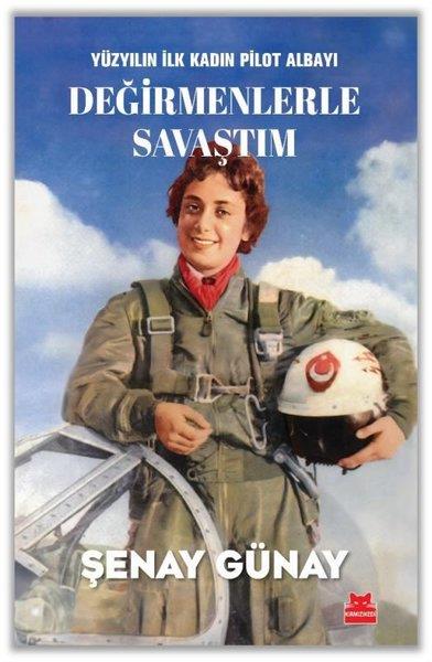 Şenay GünayTarihi Biyografi ve Otobiyografi KitaplarıDeğirmenlerle Savaştım - Yüzyılın İlk Kadın Pilot Albayı