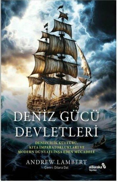 Andrew LambertDünya TarihiDeniz Gücü Devletleri - Denizcilik Kültürü, Kıta İmparatorlukları ve Modern Dünyayı İnşa Eden Mücadele