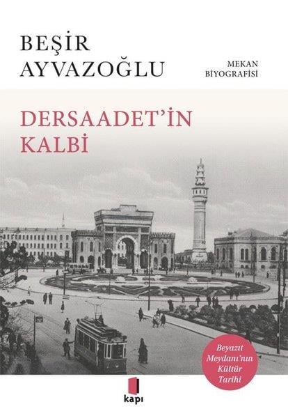 Beşir AyvazoğluTürk Tarihi Araştırmaları KitaplarıDersaadet'in Kalbi - Beyazıt Meydanı'nın Kültür Tarihi - Mekan Biyografisi
