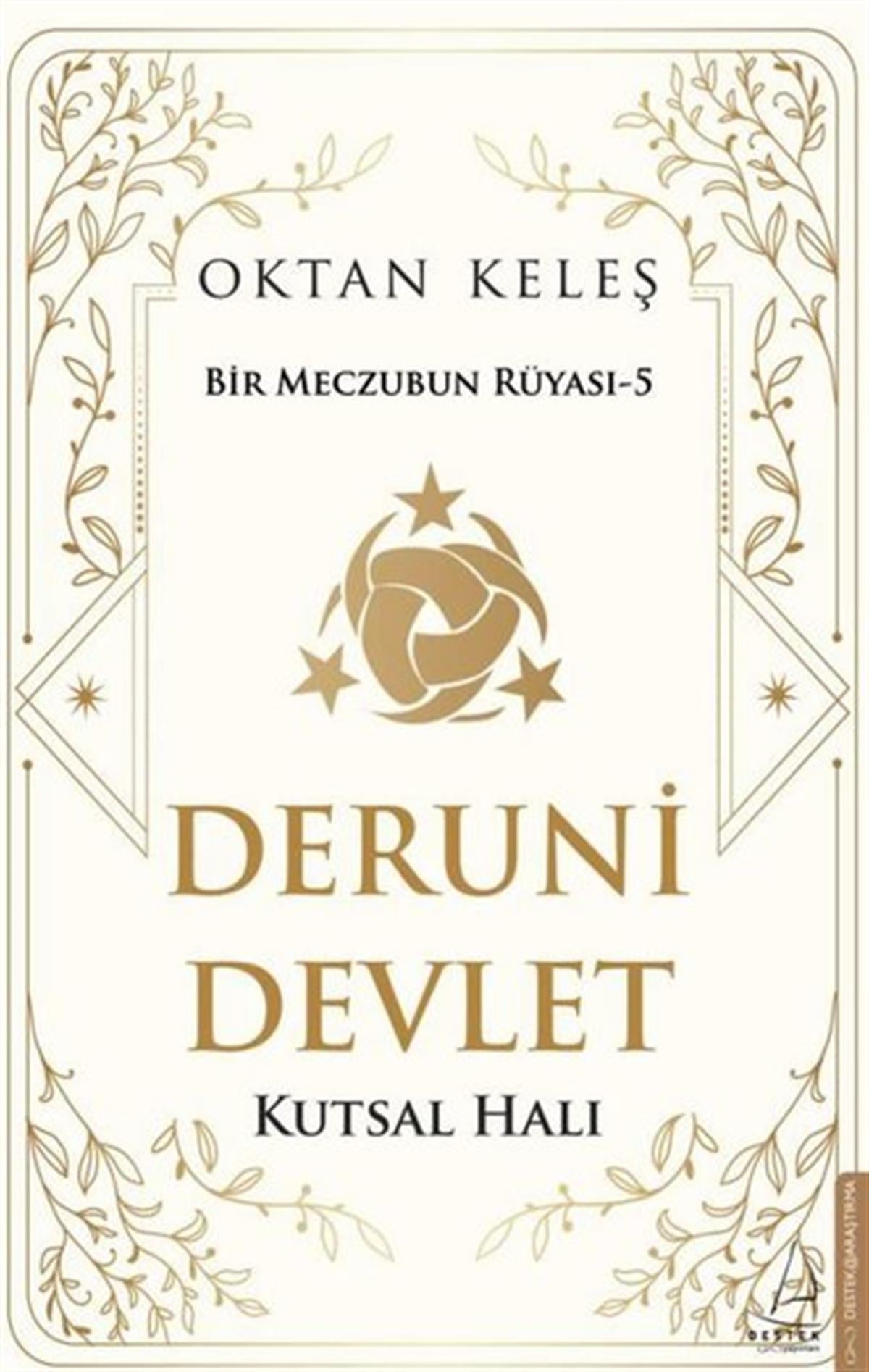 Oktan KeleşTürk Tarihi Araştırmaları KitaplarıDeruni Devlet: Kutsal Halı - Bir Meczubun Rüyası 5
