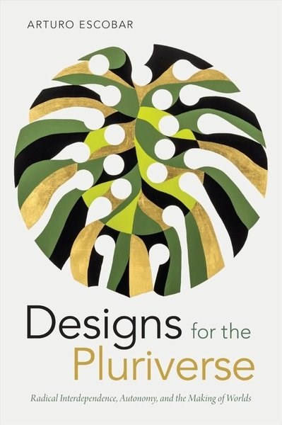 Arturo EscobarPolitics and Current AffairsDesigns for the Pluriverse