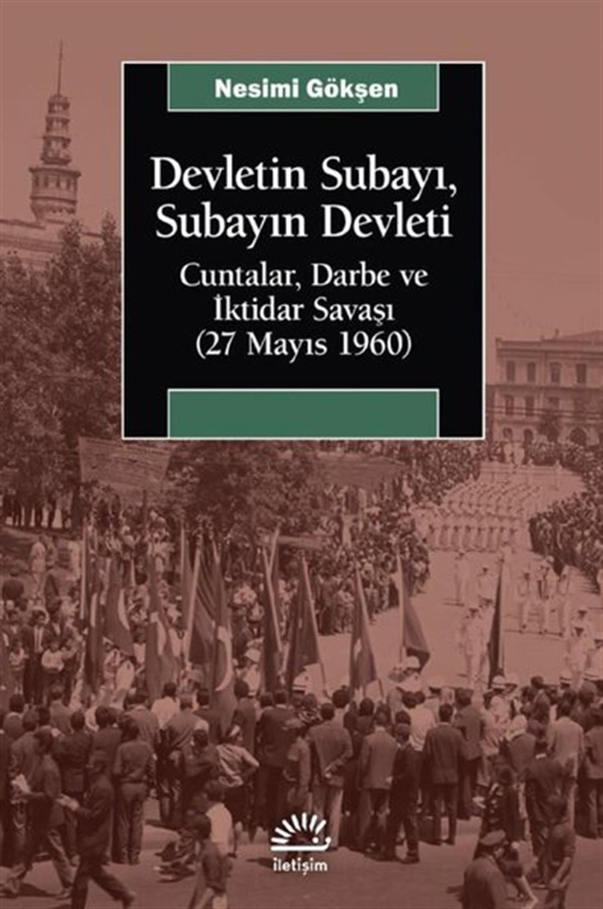 Nesimi GökşenTürkiye Siyaseti ve Politikası KitaplarıDevletin Subayı Subayın Devleti: Cuntalar Darbe ve İktidar Savaşı - 27 Mayıs 1060