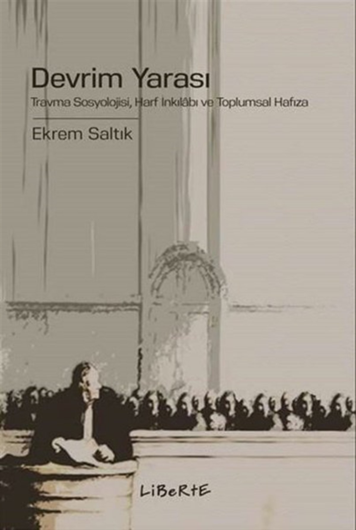 Ekrem SaltıkSoziologie Devrim Yarası: Travma Sosyolojisi - Harf İnkılabı ve Toplumsal Hafıza