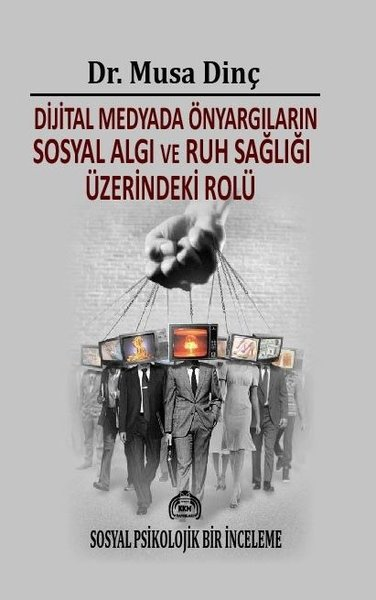 Musa DinçMedyaDijital Medyada Önyargıların Sosyal Algı ve Ruh Sağılığı Üzerindeki Rolü - Sosyal Psikolojik Bir İnceleme