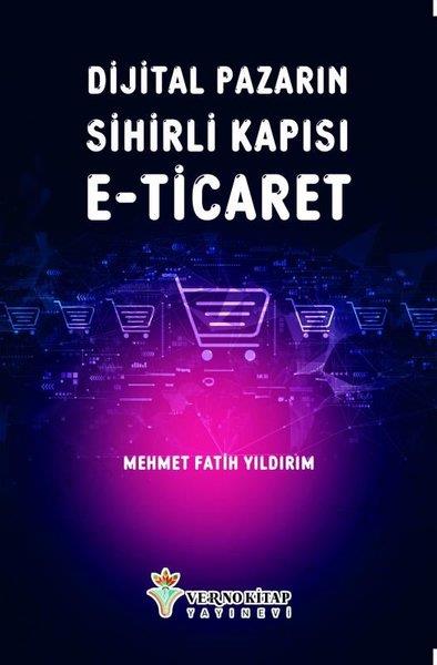 Mehmet Fatih YıldırımPazarlama, Reklamcılık ve Satış KitaplarıDijital Pazarın Sihirli Kapısı E-Ticaret