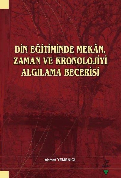 Ahmet YemeniciDinDin Eğitiminde Mekan Zaman ve Kronolojiyi Algılama Becerisi