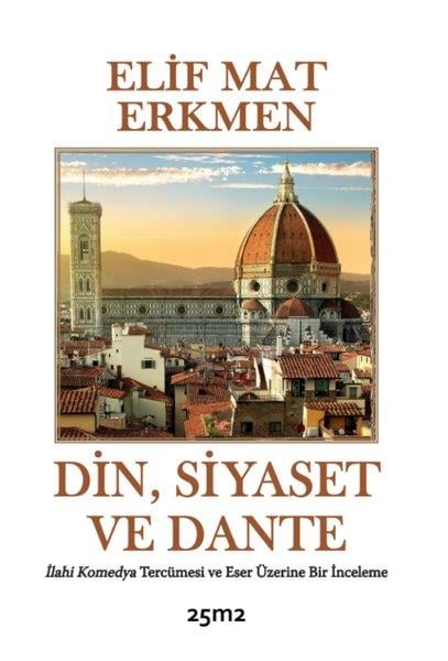 Elif Mat ErkmenEleştiri & Kuram & İnceleme KitaplarıDin Siyaset ve Dante - İlahi Komedya Tercümesi ve Eser Üzerine Bir İnceleme