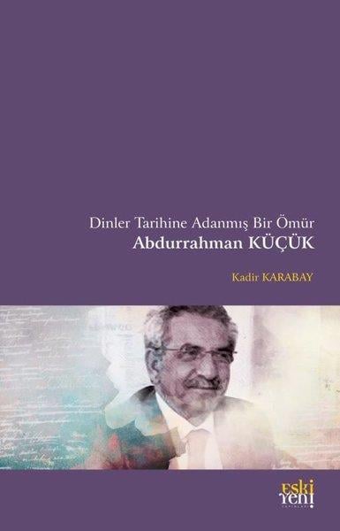 Kadir KarabayDinDinler Tarihine Adanmış Bir Ömür Abdurrahman Küçük
