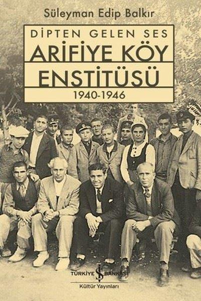 Süleyman Edip BalkırTürkiye Siyaseti ve Politikası KitaplarıDipten Gelen Ses - Arifiye Köy Enstitüsü 1940-1946