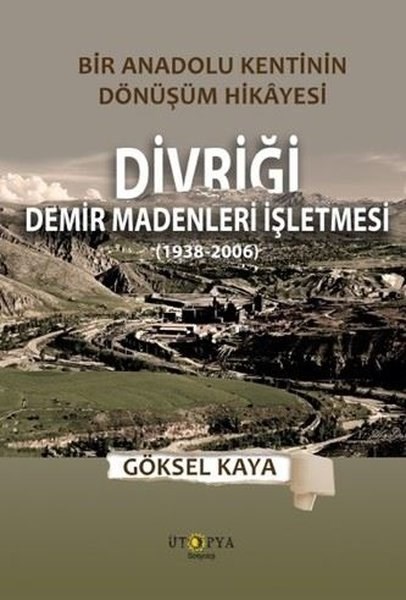 Göksel KayaSosyoloji KitaplarıDivriği Demir Madenleri İşletmesi (1938 - 2006) Bir Anadolu Kentinin Dönüşüm Hikayesi