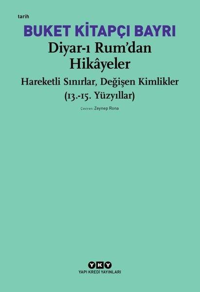 Buket Kitapçı BayrıDünya TarihiDiyar-ı Rumdan Hikayeler - Hareketli Sınırlar Değişen Kimlikler (13. - 15. Yüzyıllar)