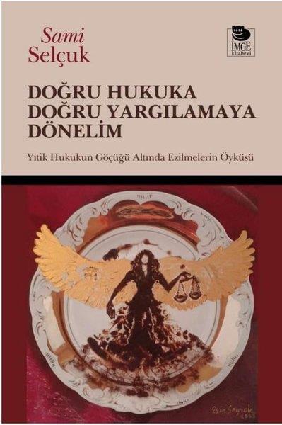 Sami SelçukHukuk Üzerine KitaplarDoğru Hukuka Doğru Yargılamaya Dönelim - Hukukun Göçüğü Altında Ezilmelerin Öyküsü