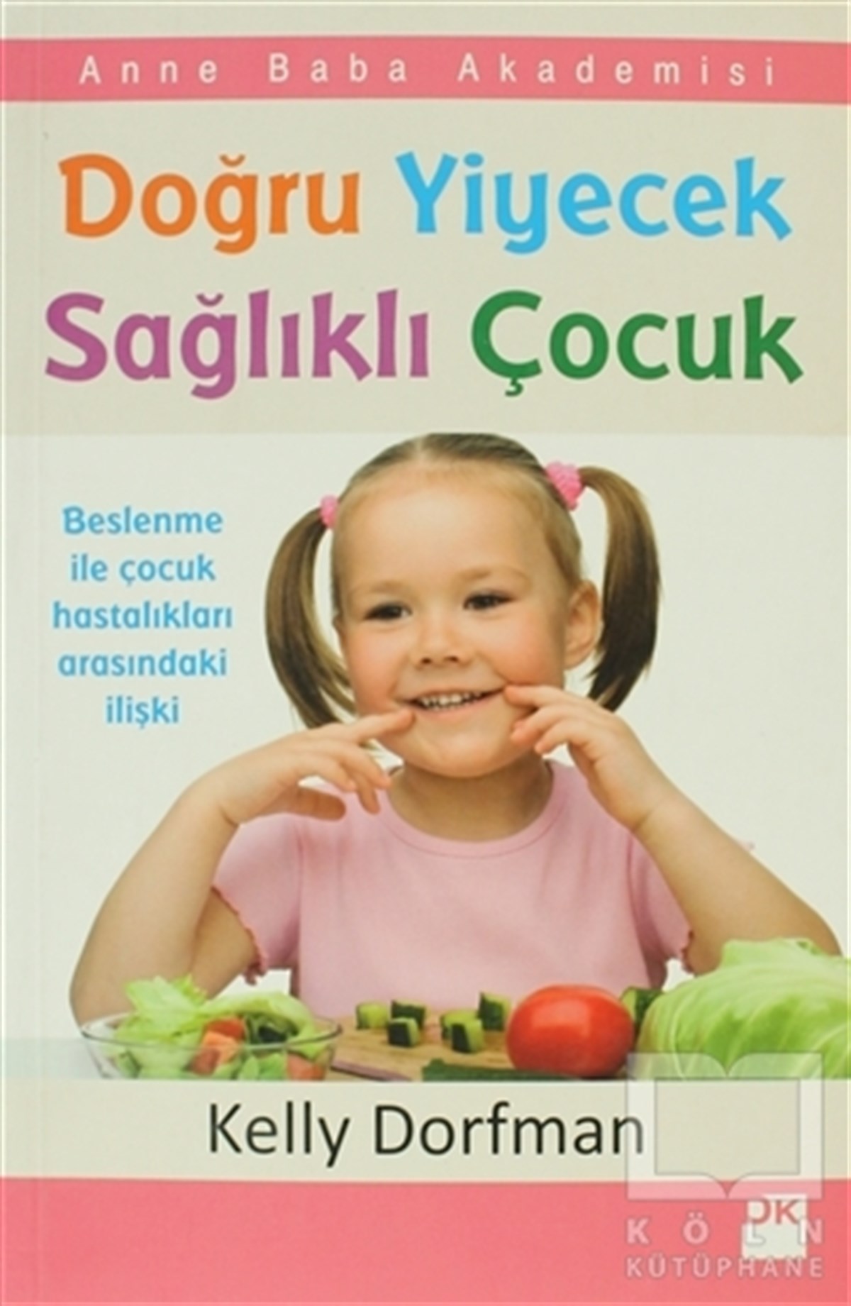 Kelly DorfmanEbeveyn KitaplarıDoğru Yiyecek Sağlıklı Çocuk