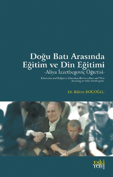 Bülent KoçoğluDinDoğu Batı Arasında Eğitim ve Din Eğitimi - Aliya İzzetbegoviç Öğretisi