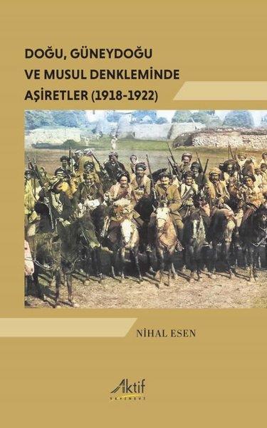 Nihal EsenOsmanli TarihiDoğu Güneydoğu ve Musul Denkleminde Aşiretler (1918 - 1922)
