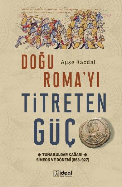 Ayşe KazdalTürk Tarihi Araştırmaları KitaplarıDoğu Roma'yı Titreten Güç - Tuna Bulgar Kağanı Simeon ve Dönemi (863 - 927)