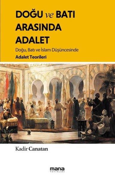 Kadir CanatanHukuk Üzerine KitaplarDoğu ve Batı Arasında Adalet - Doğu, Batı ve İslam Düşüncesinde Adalet Teorileri