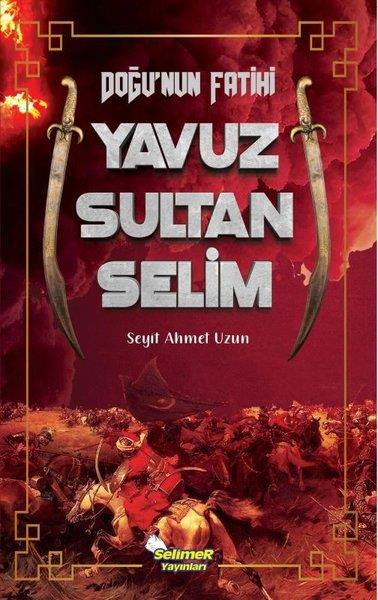 Seyit Ahmet UzunTürk Tarihi Araştırmaları KitaplarıDoğu'nun Fatihi Yavuz Sultan Selim