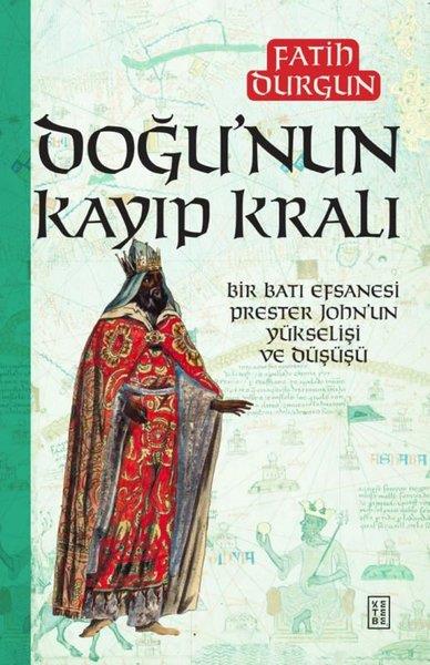Fatih DurgunDünya TarihiDoğu'nun Kayıp Kralı - Bir Batı Efsanesi Prester John'un Yükselişi ve Düşüşü