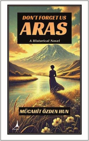 Mücahit Özden HunLiteratureDon't Forget us Aras - A Historical Novel