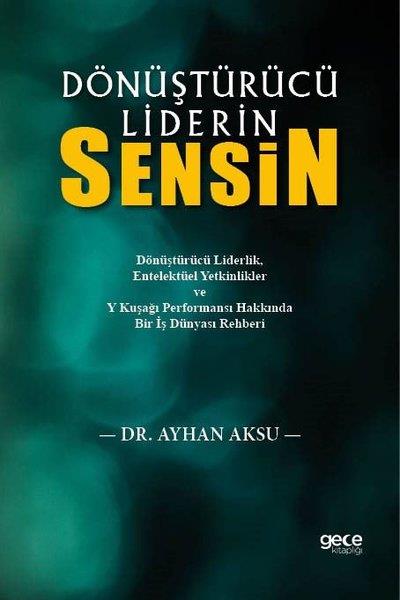 Ayhan AksuYönetim / İş Geliştirme / KaliteDönüştürücü Liderin Sensin - Dönüştürücü Liderlik Entelektüel Yetkinlikler ve Y Kuşağı Performansı