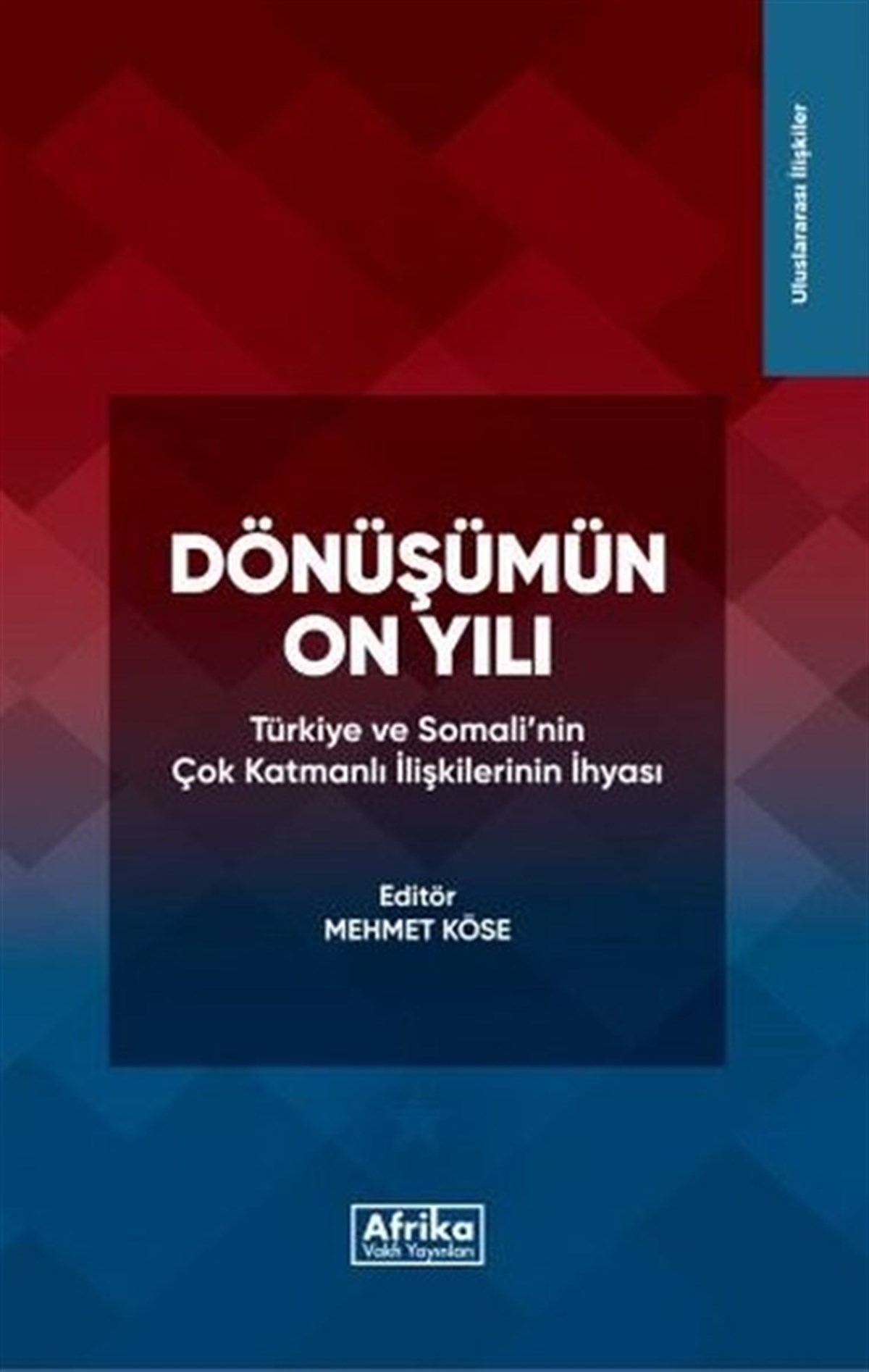 KolektifDünya Siyaseti ve PolitikasıDönüşümün On Yılı: Türkiye ve Somali'nin Çok Katmanlı İlişkilerinin İhyası