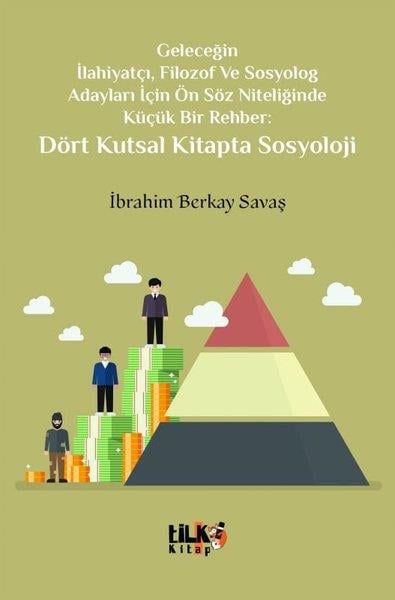 İbrahim Berkay SavaşSosyoloji KitaplarıDört Kutsal Kitapta Sosyoloji - Geleceğin İlahiyatçı, Filozof ve Sosyolog Adayları İçin Ön Söz Niteliğinde Küçük Bir Rehber: Dört Kutsal Kitapta Sosyoloji