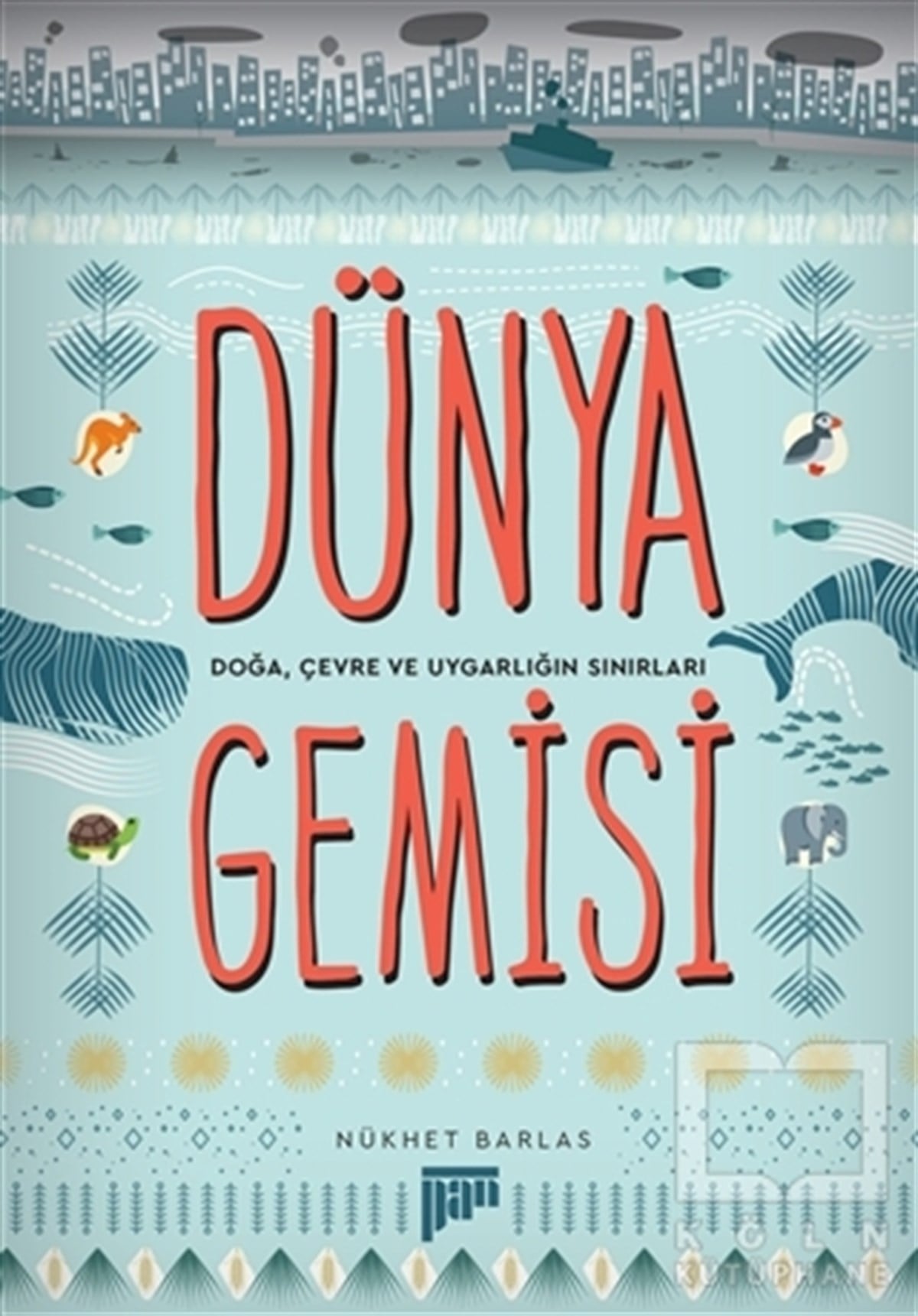 Nükhet BarlasRomanDünya Gemisi - Doğa, Çevre ve Uygarlığın Sınırları